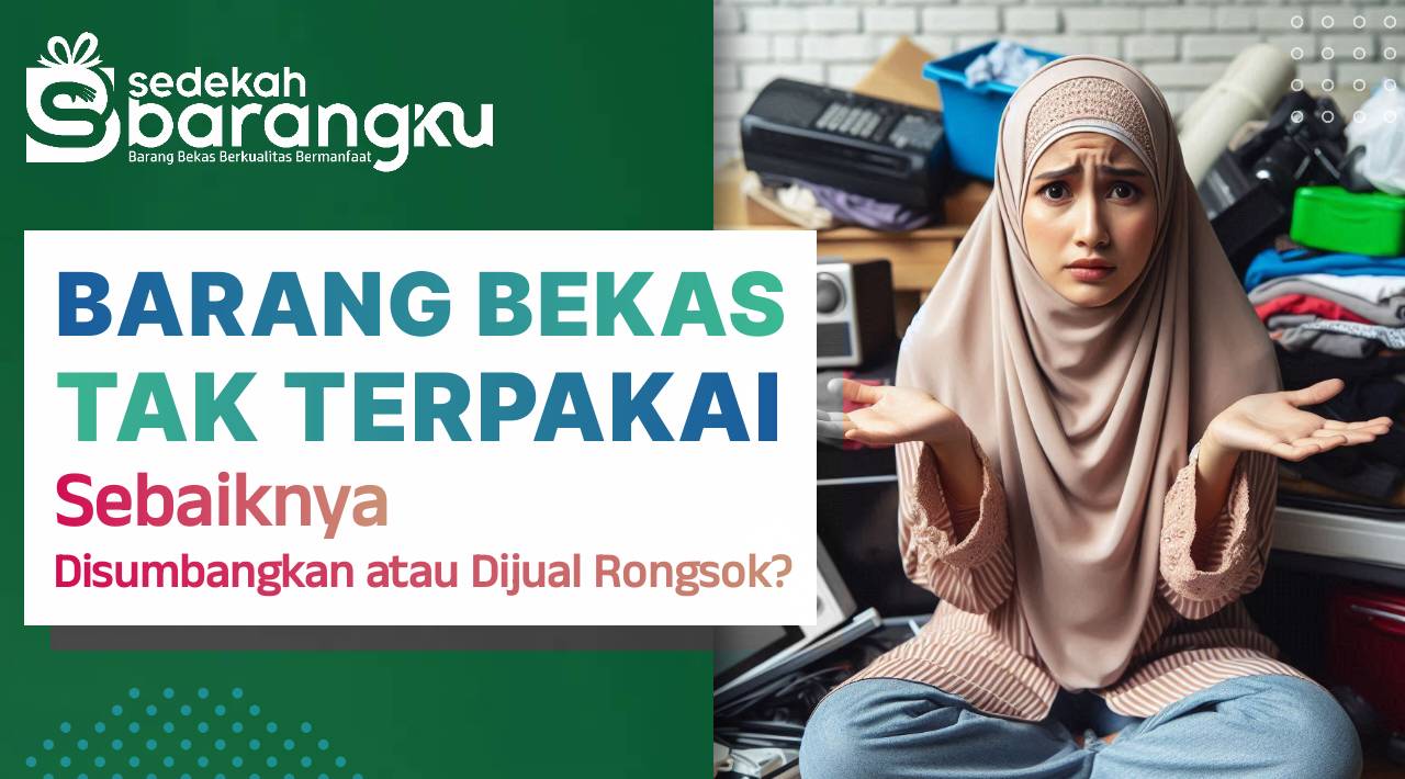 Barang Bekas Tak Terpakai: Sebaiknya Disumbangkan atau Dijual Rongsok?