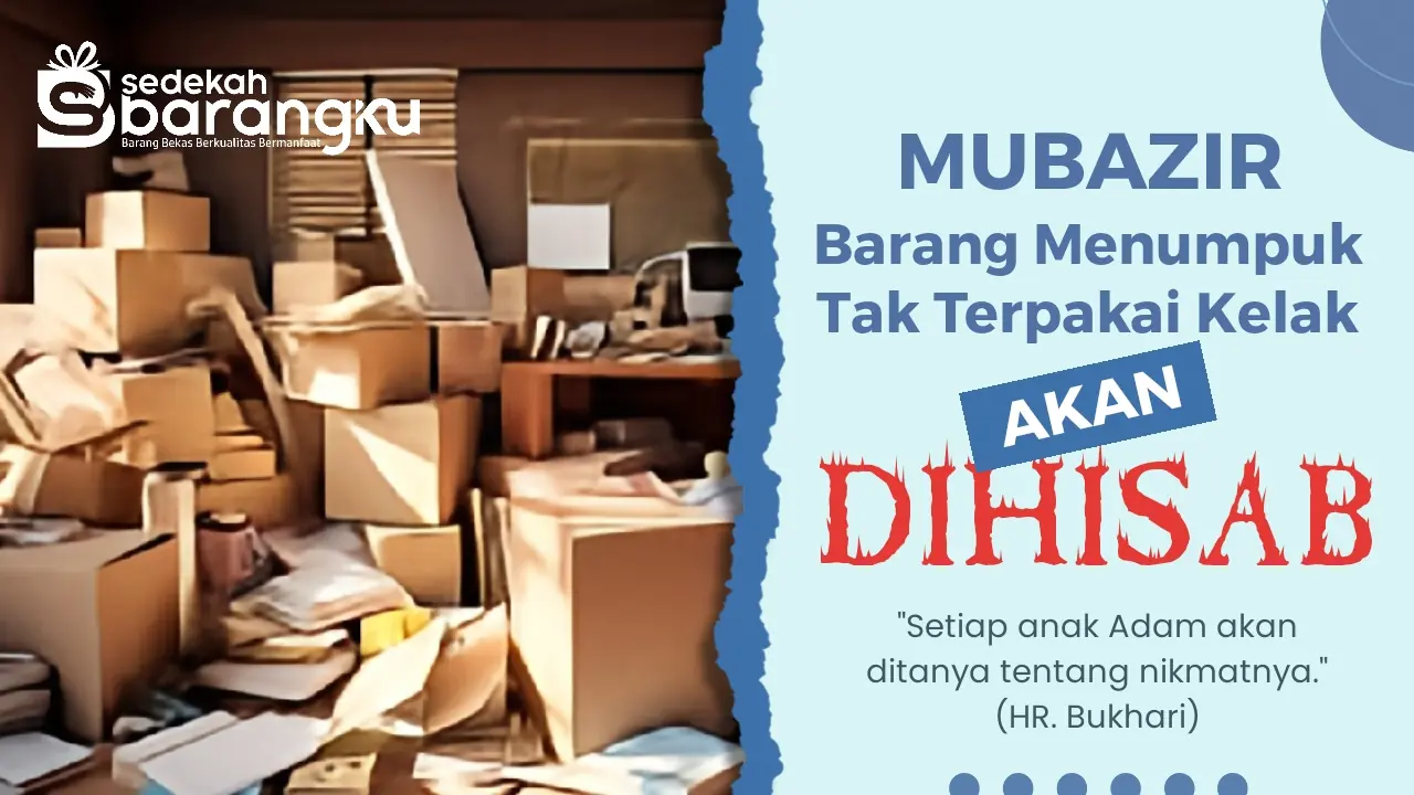 MUBAZIR: Barang Menumpuk Tak Terpakai, Kelak Akan Dihisab