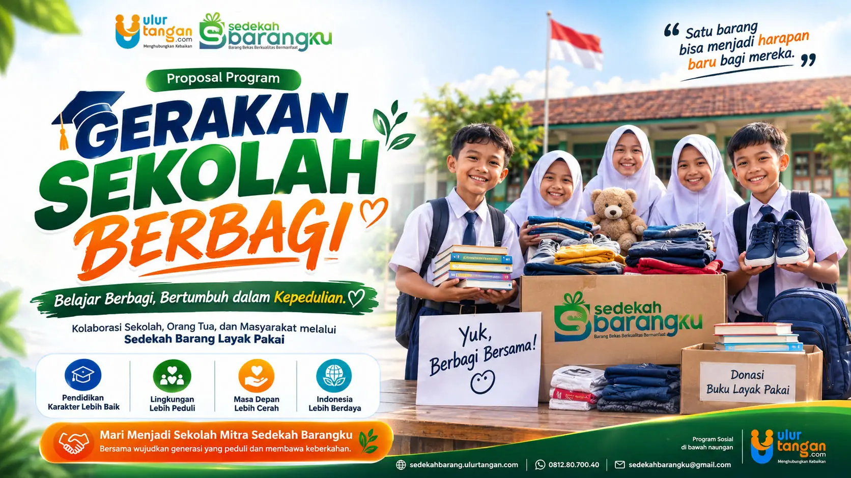 Ayo Berkolaborasi dalam Gerakan Sekolah Berbagi. Bersama SEdekah Barangku Ulurtangan.com Kita Wujudkan Sekolah yang Menumbuhkan Kepedulian Di setiap rumah, selalu ada barang yang sudah tidak lagi digunakan. Namun bagi sebagian orang, barang tersebut masih dapat menjadi sumber kebahagiaan, harapan, bahkan solusi atas kebutuhan sehari-hari.